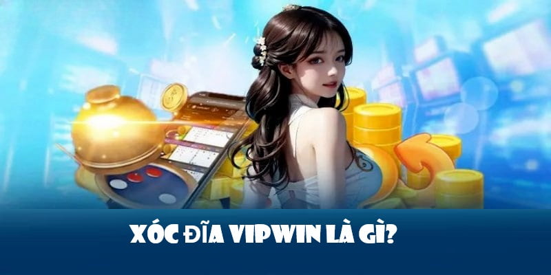 Giới thiệu về xóc đĩa VIPwin