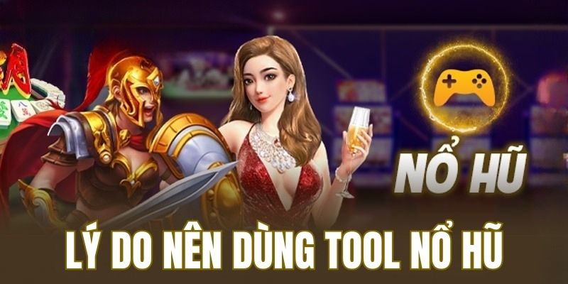 Tìm hiểu lý do người chơi nên dùng tool nổ hũ