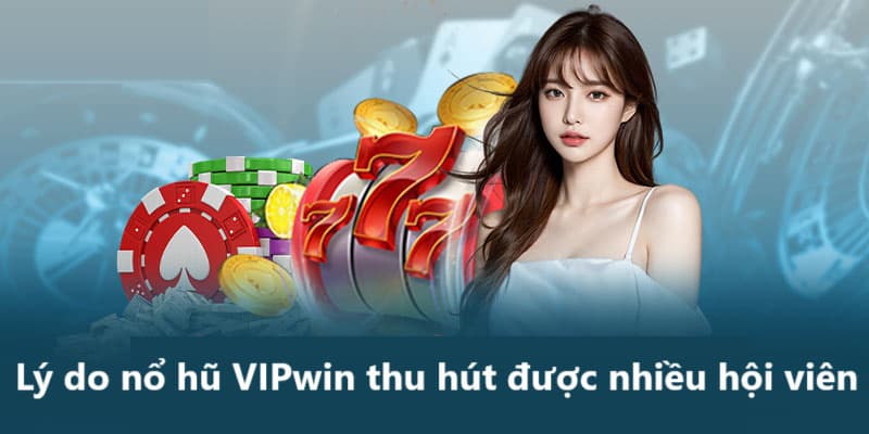 Tại sao nổ hũ tại VIPwin lại thu hút đông đảo hội viên?