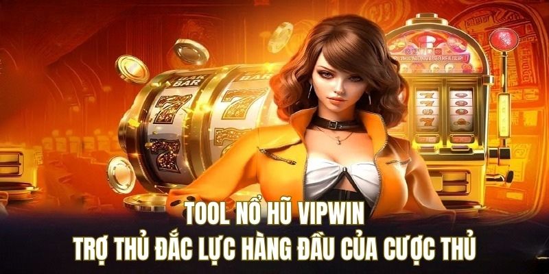 Tool nổ hũ VIPwin - Trợ thủ đắc lực hàng đầu của cược thủ